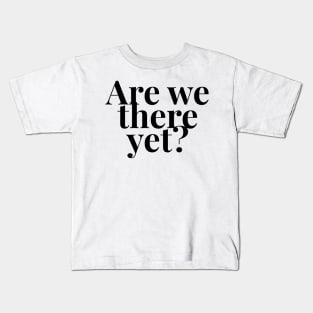 Are we there yet? Kids T-Shirt